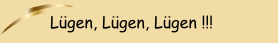 L&uuml;gen, L&uuml;gen, L&uuml;gen !!!
