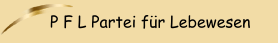 P F L Partei f&uuml;r Lebewesen
