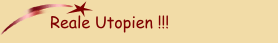Reale Utopien !!!